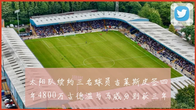 太阳队续约三名球员吉莱斯皮签四年4800万古德温与马威分别获三年合同